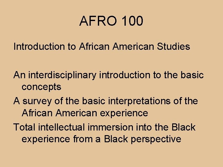 AFRO 100 Introduction to African American Studies An interdisciplinary introduction to the basic concepts
