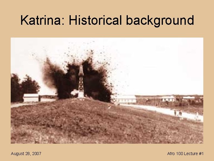 Katrina: Historical background August 28, 2007 Afro 100 Lecture #1 