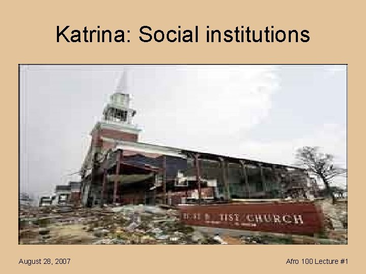 Katrina: Social institutions August 28, 2007 Afro 100 Lecture #1 