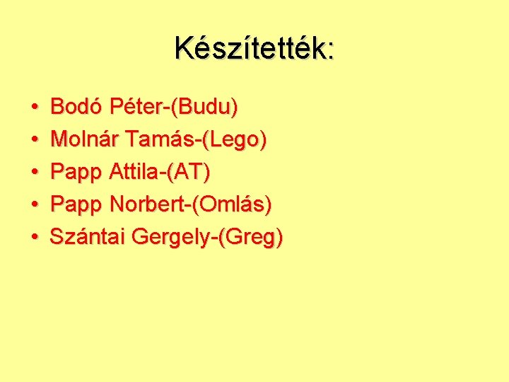 Készítették: • • • Bodó Péter-(Budu) Molnár Tamás-(Lego) Papp Attila-(AT) Papp Norbert-(Omlás) Szántai Gergely-(Greg)