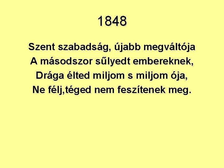 1848 Szent szabadság, újabb megváltója A másodszor sűlyedt embereknek, Drága élted miljom s miljom