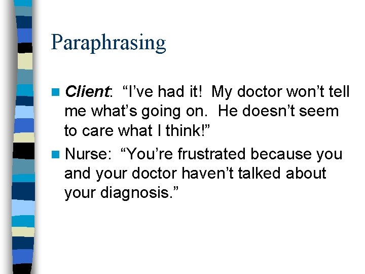 Paraphrasing n Client: “I’ve had it! My doctor won’t tell me what’s going on. Paraphrasing n Client: “I’ve had it! My doctor won’t tell me what’s going on.
