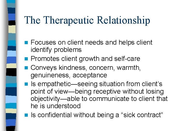 The Therapeutic Relationship n n n Focuses on client needs and helps client identify The Therapeutic Relationship n n n Focuses on client needs and helps client identify