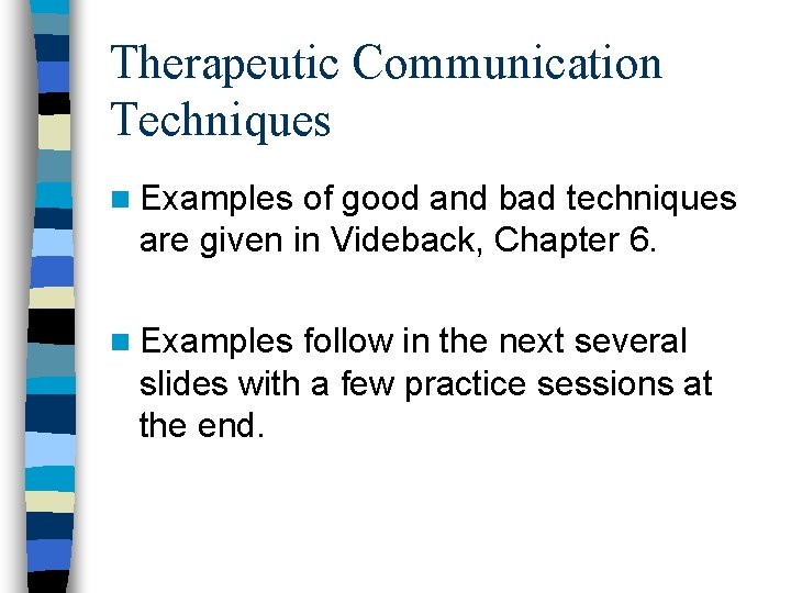 Therapeutic Communication Techniques n Examples of good and bad techniques are given in Videback, Therapeutic Communication Techniques n Examples of good and bad techniques are given in Videback,