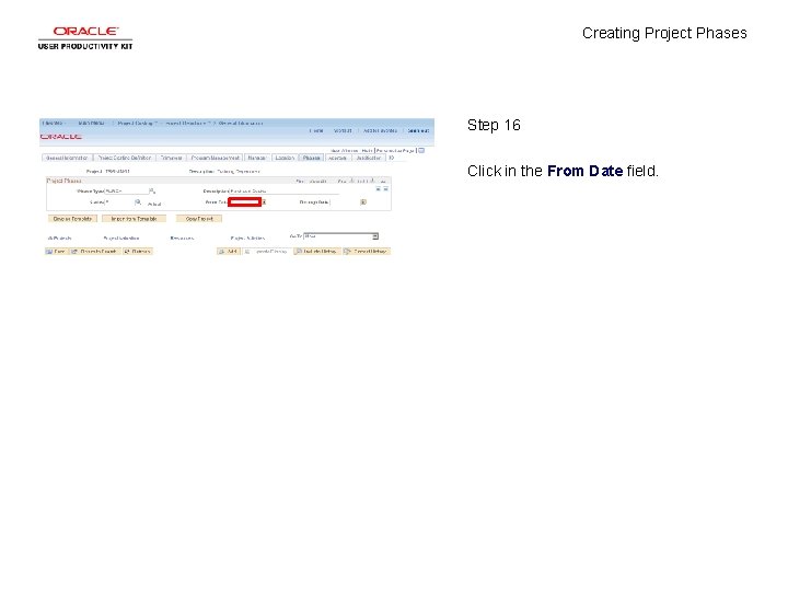 Creating Project Phases Step 16 Click in the From Date field. 