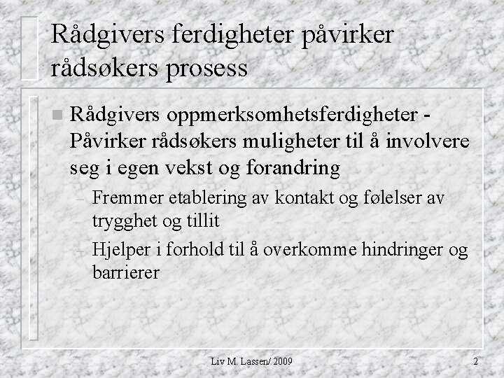 Rådgivers ferdigheter påvirker rådsøkers prosess n Rådgivers oppmerksomhetsferdigheter Påvirker rådsøkers muligheter til å involvere