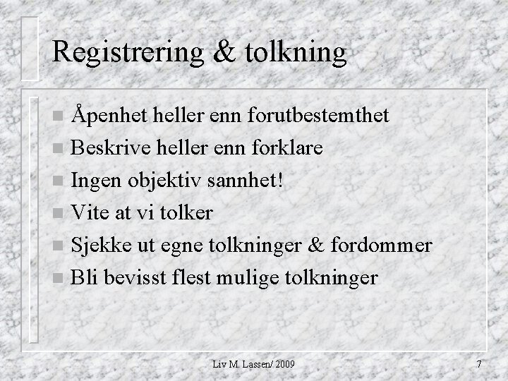 Registrering & tolkning Åpenhet heller enn forutbestemthet n Beskrive heller enn forklare n Ingen