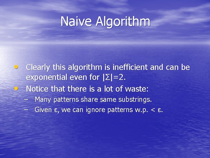 Naive Algorithm • Clearly this algorithm is inefficient and can be • exponential even