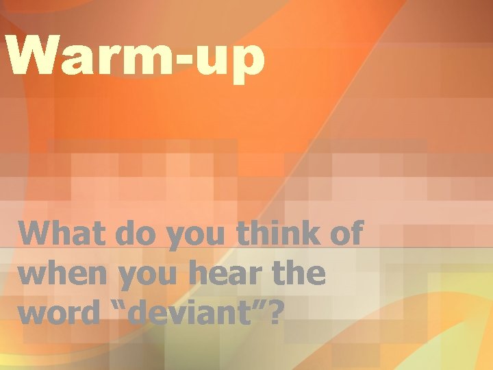Warm-up What do you think of when you hear the word “deviant”? 