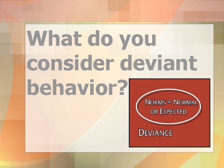 What do you consider deviant behavior? 