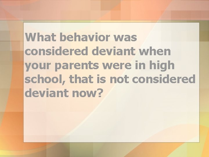 What behavior was considered deviant when your parents were in high school, that is