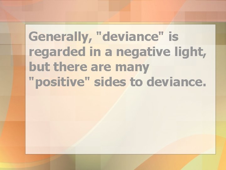 Generally, "deviance" is regarded in a negative light, but there are many "positive" sides