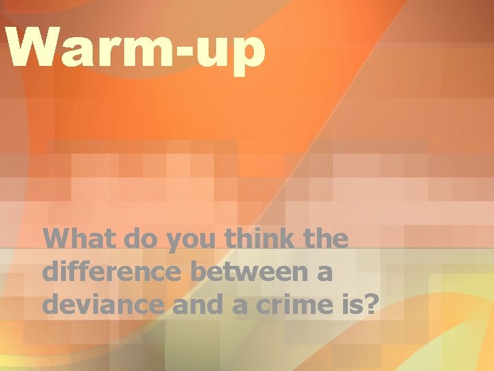 Warm-up What do you think the difference between a deviance and a crime is?