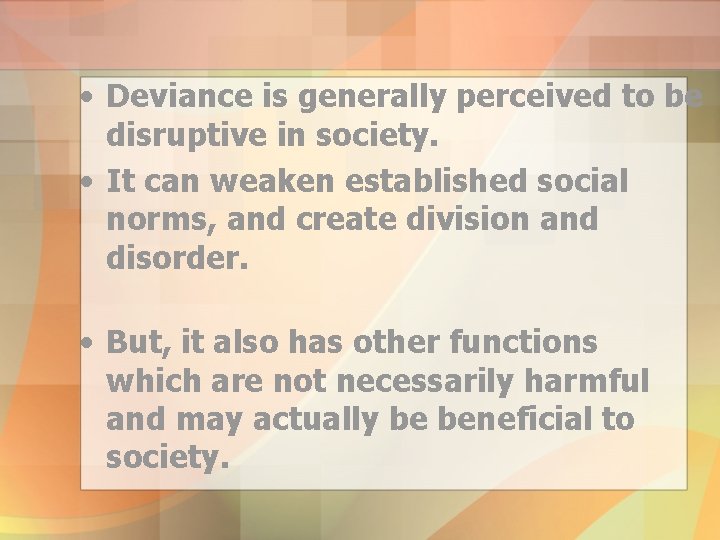  • Deviance is generally perceived to be disruptive in society. • It can