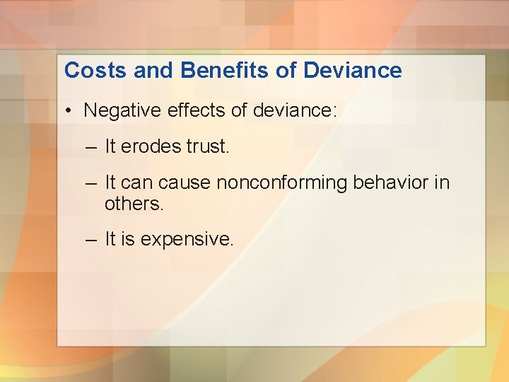 Costs and Benefits of Deviance • Negative effects of deviance: – It erodes trust.