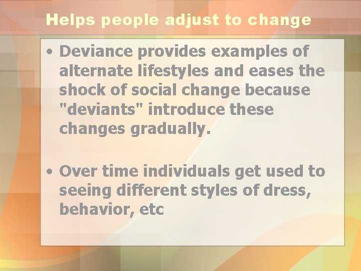 Helps people adjust to change • Deviance provides examples of alternate lifestyles and eases