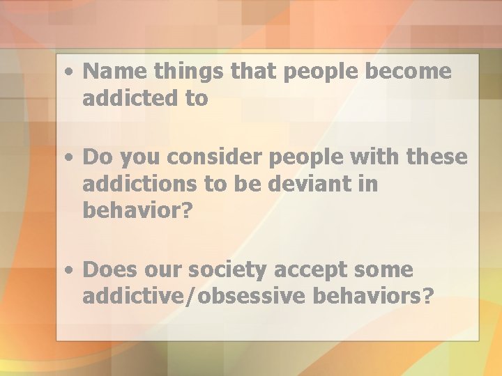  • Name things that people become addicted to • Do you consider people