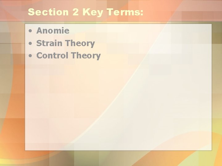 Section 2 Key Terms: • Anomie • Strain Theory • Control Theory 