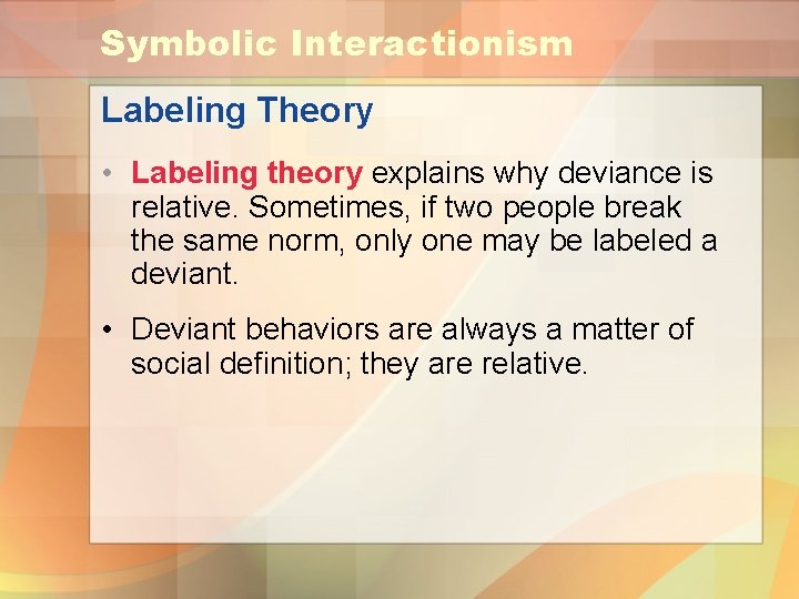 Symbolic Interactionism Labeling Theory • Labeling theory explains why deviance is relative. Sometimes, if