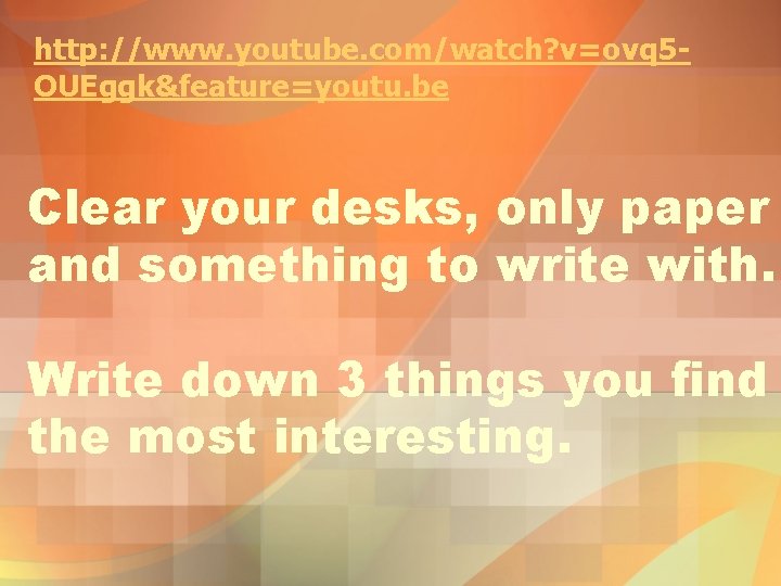 http: //www. youtube. com/watch? v=ovq 5 OUEggk&feature=youtu. be Clear your desks, only paper and