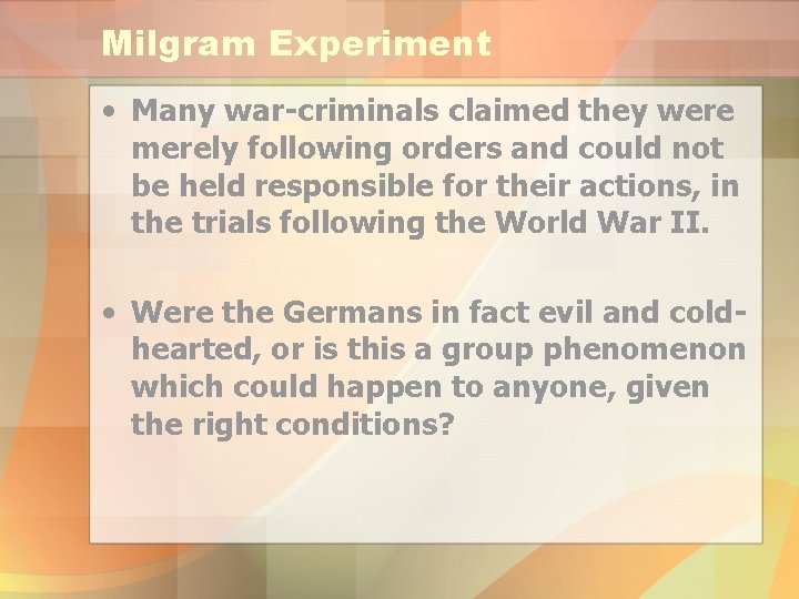 Milgram Experiment • Many war-criminals claimed they were merely following orders and could not