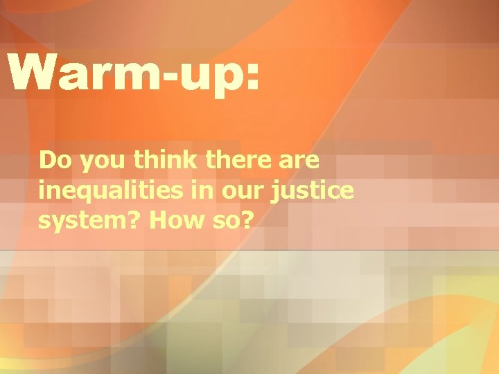 Warm-up: Do you think there are inequalities in our justice system? How so? 