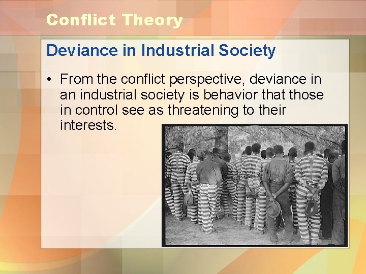 Conflict Theory Deviance in Industrial Society • From the conflict perspective, deviance in an
