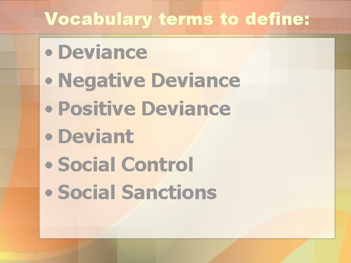 Vocabulary terms to define: • Deviance • Negative Deviance • Positive Deviance • Deviant
