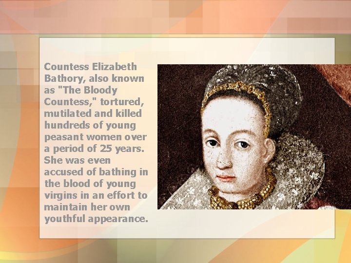 Countess Elizabeth Bathory, also known as "The Bloody Countess, " tortured, mutilated and killed