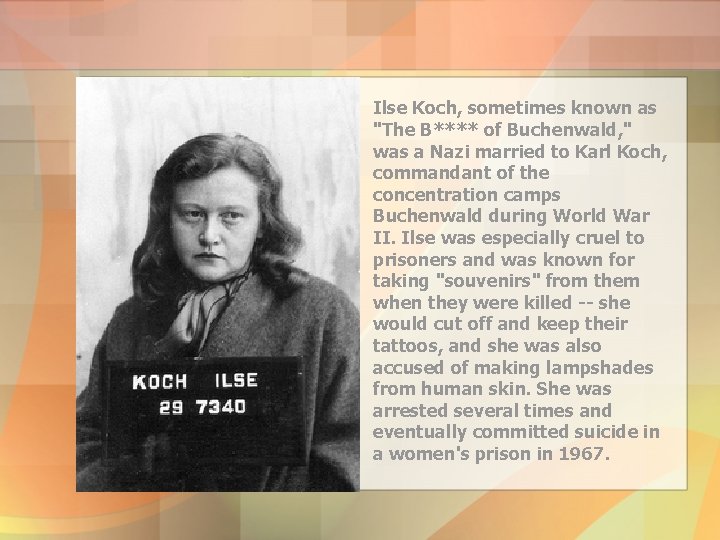 Ilse Koch, sometimes known as "The B**** of Buchenwald, " was a Nazi married