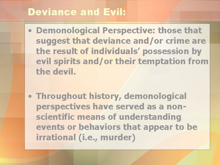 Deviance and Evil: • Demonological Perspective: those that suggest that deviance and/or crime are