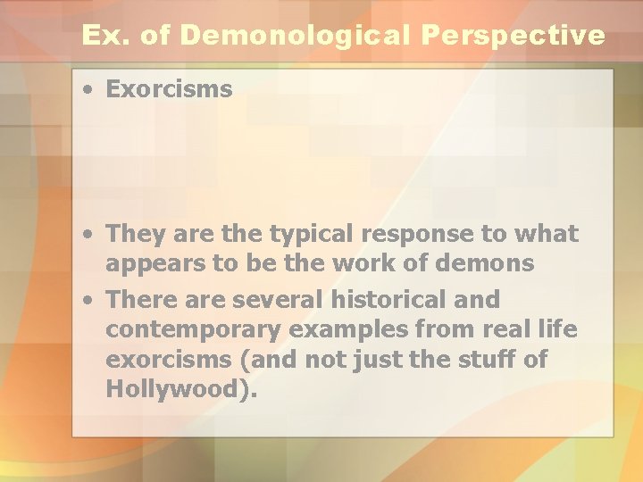 Ex. of Demonological Perspective • Exorcisms • They are the typical response to what