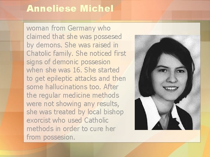 Anneliese Michel woman from Germany who claimed that she was possesed by demons. She