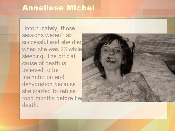 Anneliese Michel Unfortunately, those sessions weren’t so successful and she died when she was