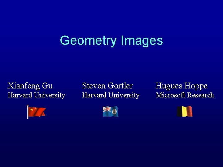 Geometry Images Xianfeng Gu Steven Gortler Hugues Hoppe Harvard University Microsoft Research 