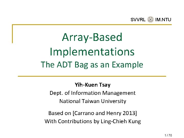 SVVRL @ IM. NTU Array-Based Implementations The ADT Bag as an Example Yih-Kuen Tsay