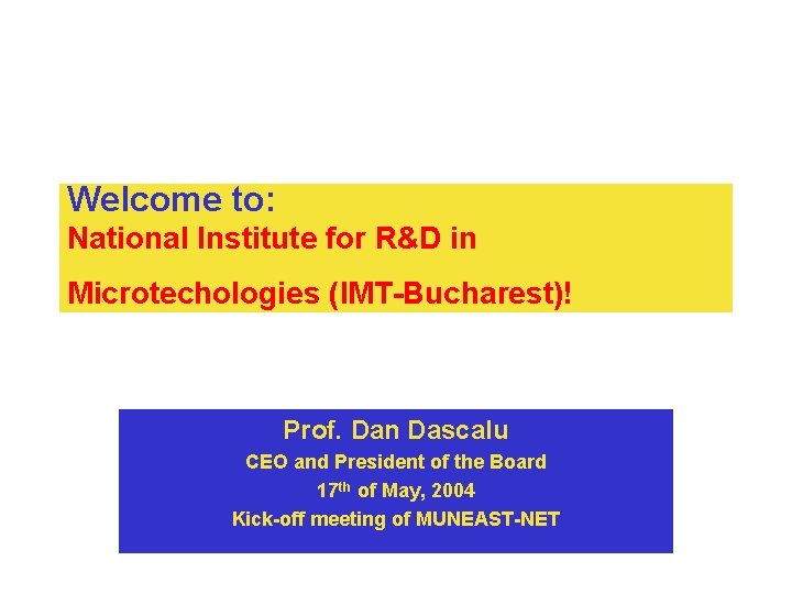 Welcome to: National Institute for R&D in Microtechologies (IMT-Bucharest)! Prof. Dan Dascalu CEO and Welcome to: National Institute for R&D in Microtechologies (IMT-Bucharest)! Prof. Dan Dascalu CEO and
