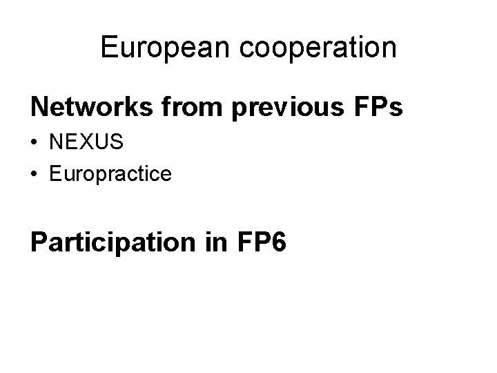 European cooperation Networks from previous FPs • NEXUS • Europractice Participation in FP 6 European cooperation Networks from previous FPs • NEXUS • Europractice Participation in FP 6