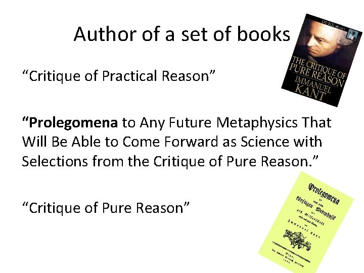 Author of a set of books “Critique of Practical Reason” “Prolegomena to Any Future