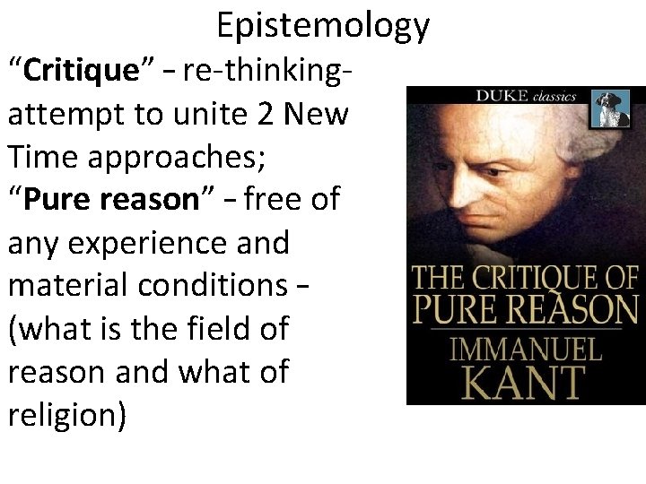 Epistemology “Critique” – re-thinkingattempt to unite 2 New Time approaches; “Pure reason” – free