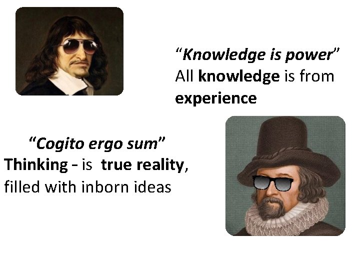 “Knowledge is power” All knowledge is from experience “Cogito ergo sum” Thinking – is