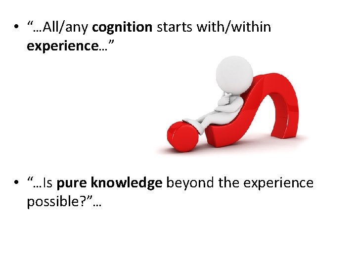  • “…All/any cognition starts with/within experience…” • “…Is pure knowledge beyond the experience