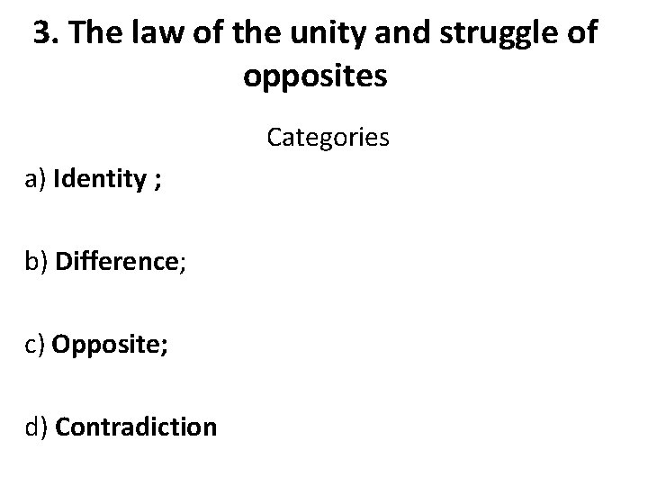 3. The law of the unity and struggle of opposites Categories a) Identity ;