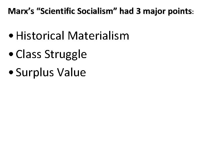 Marx’s “Scientific Socialism” had 3 major points: • Historical Materialism • Class Struggle •