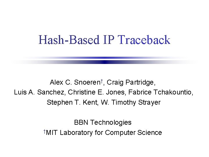 Hash-Based IP Traceback Alex C. Snoeren†, Craig Partridge, Luis A. Sanchez, Christine E. Jones,
