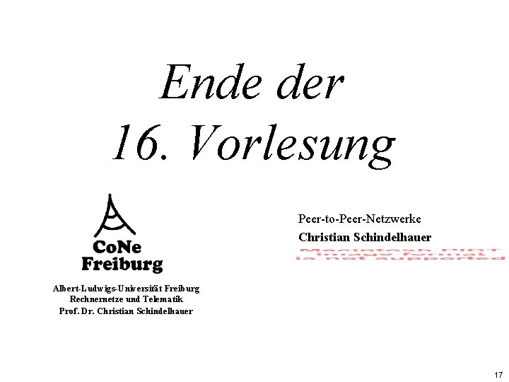 Ende der 16. Vorlesung Peer-to-Peer-Netzwerke Christian Schindelhauer Albert-Ludwigs-Universität Freiburg Rechnernetze und Telematik Prof. Dr.