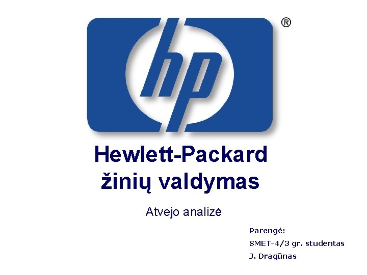 Hewlett-Packard žinių valdymas Atvejo analizė Parengė: SMET-4/3 gr. studentas J. Dragūnas 
