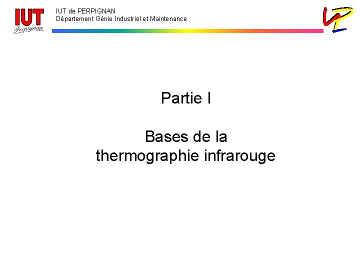 IUT de PERPIGNAN Département Génie Industriel et Maintenance Partie I Bases de la thermographie