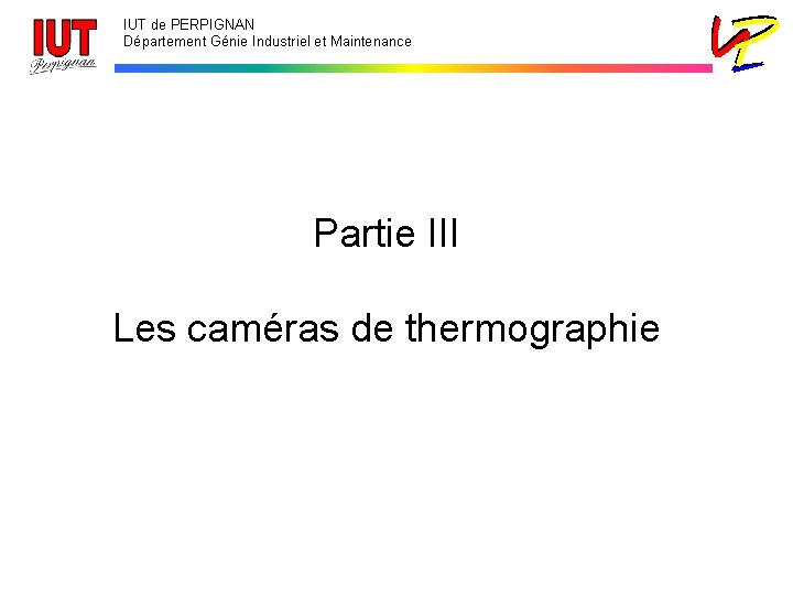 IUT de PERPIGNAN Département Génie Industriel et Maintenance Partie III Les caméras de thermographie