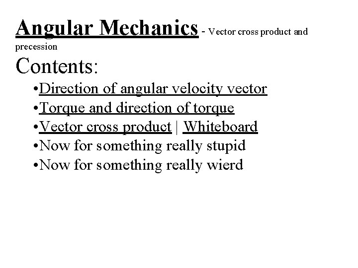 Angular Mechanics - Vector cross product and precession Contents: • Direction of angular velocity